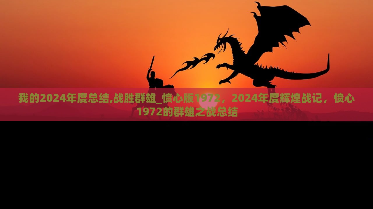 我的2024年度总结,战胜群雄_愤心版1972，2024年度辉煌战记，愤心1972的群雄之战总结