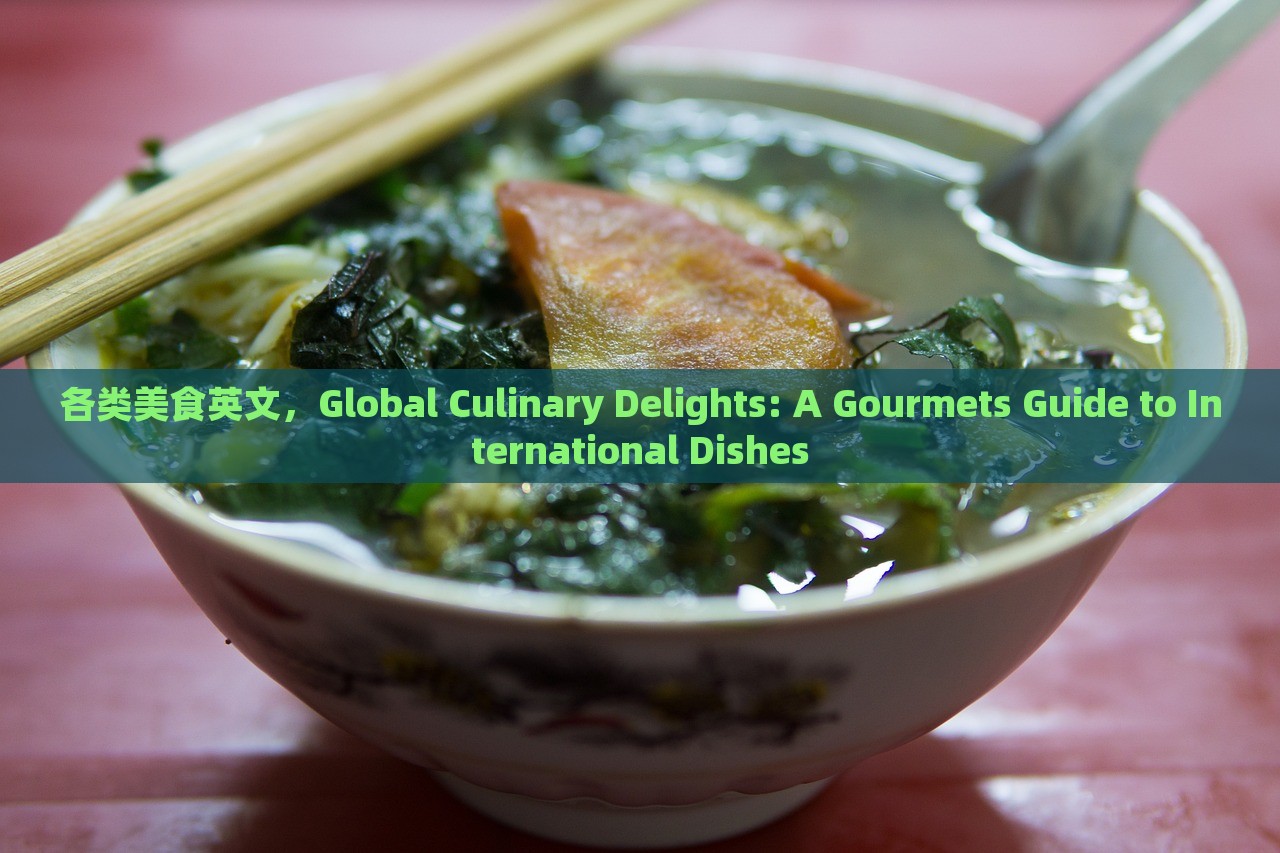 各类美食英文，Global Culinary Delights: A Gourmets Guide to International Dishes，Global Gourmet Journey: A Comprehensive Guide to International Delicacies in English