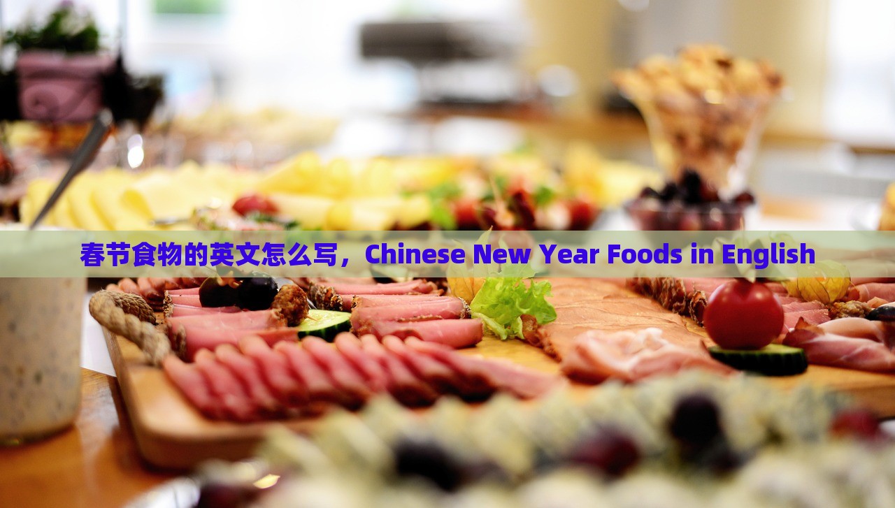 春节食物的英文怎么写，Chinese New Year Foods in English，春节食物的英文表达，Chinese New Year Foods