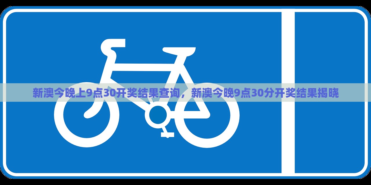 新澳今晚上9点30开奖结果查询，新澳今晚9点30分开奖结果揭晓，新澳今晚9点30分开奖结果揭晓及查询