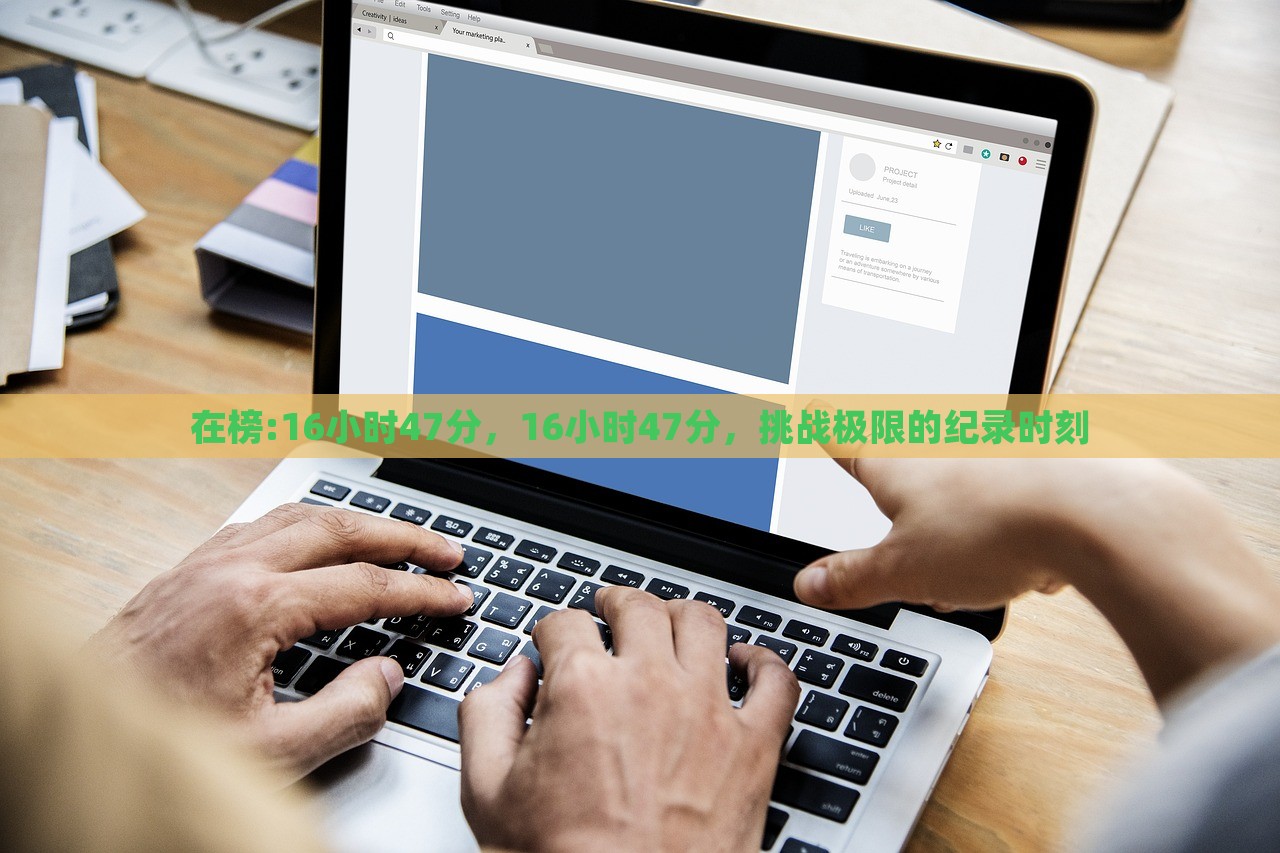 在榜:16小时47分，16小时47分，挑战极限的纪录时刻，挑战极限，16小时47分的纪录时刻