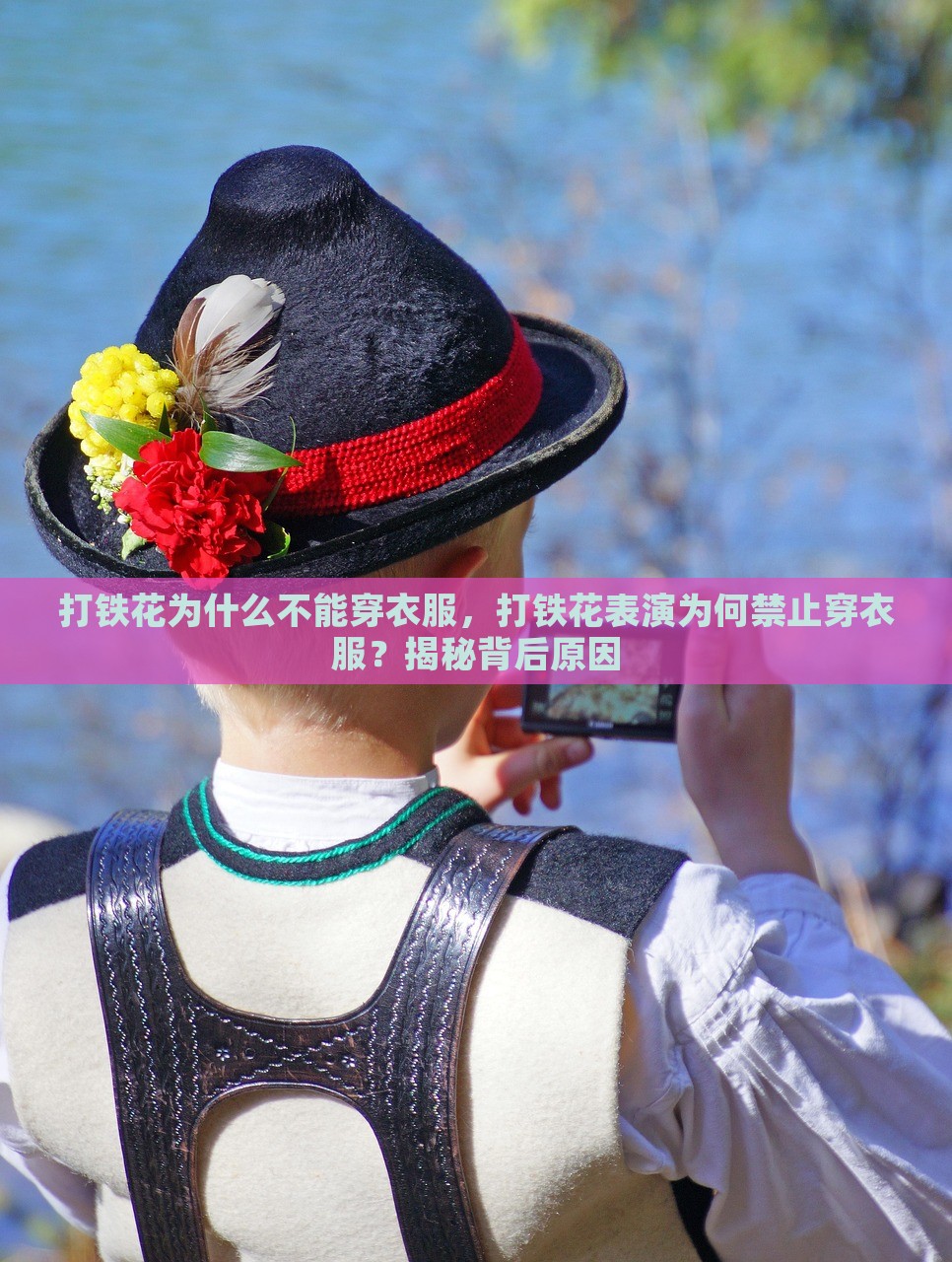 打铁花为什么不能穿衣服，打铁花表演为何禁止穿衣服？揭秘背后原因，揭秘打铁花表演背后的原因，为何表演时不能穿衣服？