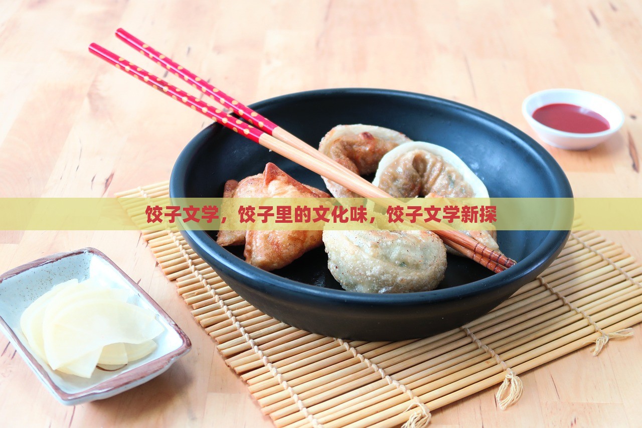 饺子文学，饺子里的文化味，饺子文学新探，探索饺子文学，品味传统中的文化韵味