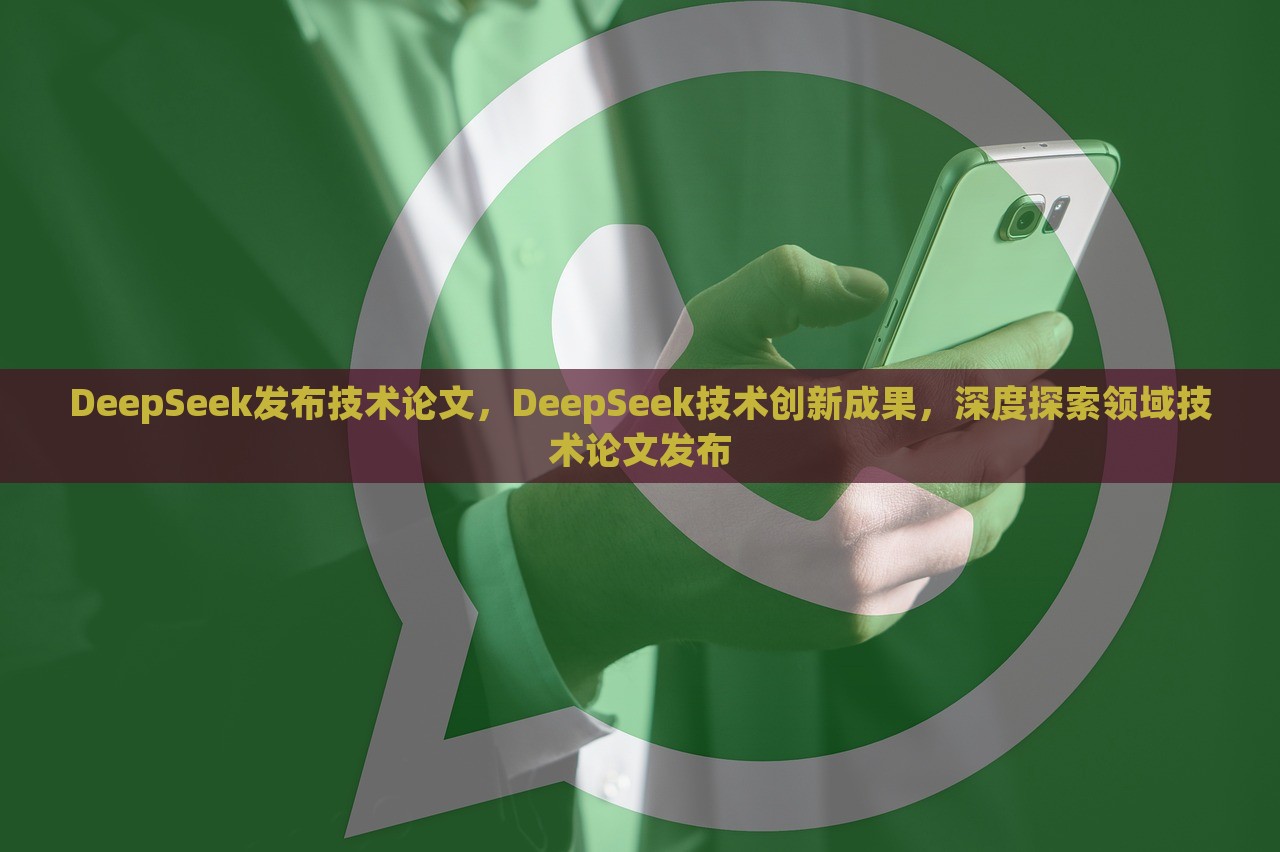 DeepSeek发布技术论文，DeepSeek技术创新成果，深度探索领域技术论文发布，DeepSeek技术创新成果及深度探索领域技术论文发布亮相舞台