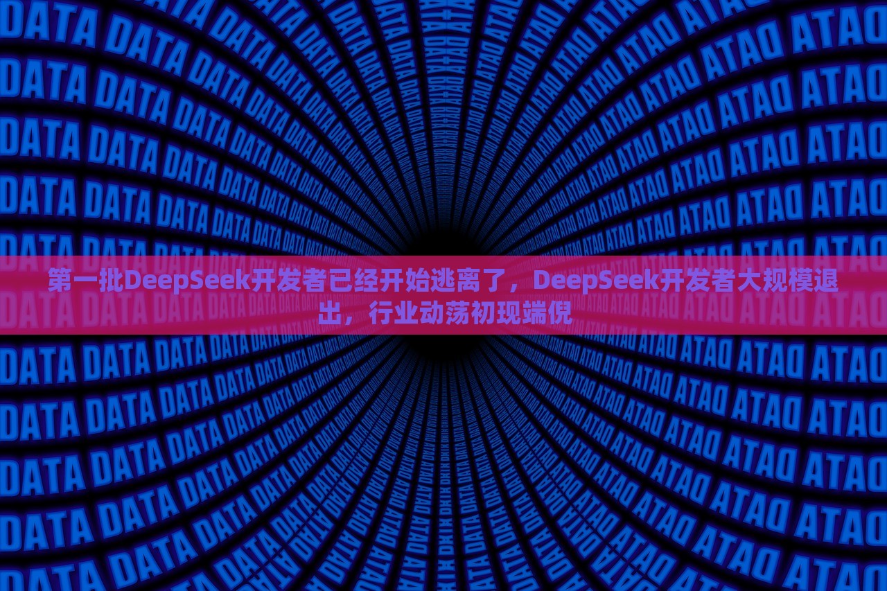 第一批DeepSeek开发者已经开始逃离了，DeepSeek开发者大规模退出，行业动荡初现端倪，DeepSeek开发者大规模撤离，行业动荡显露头角