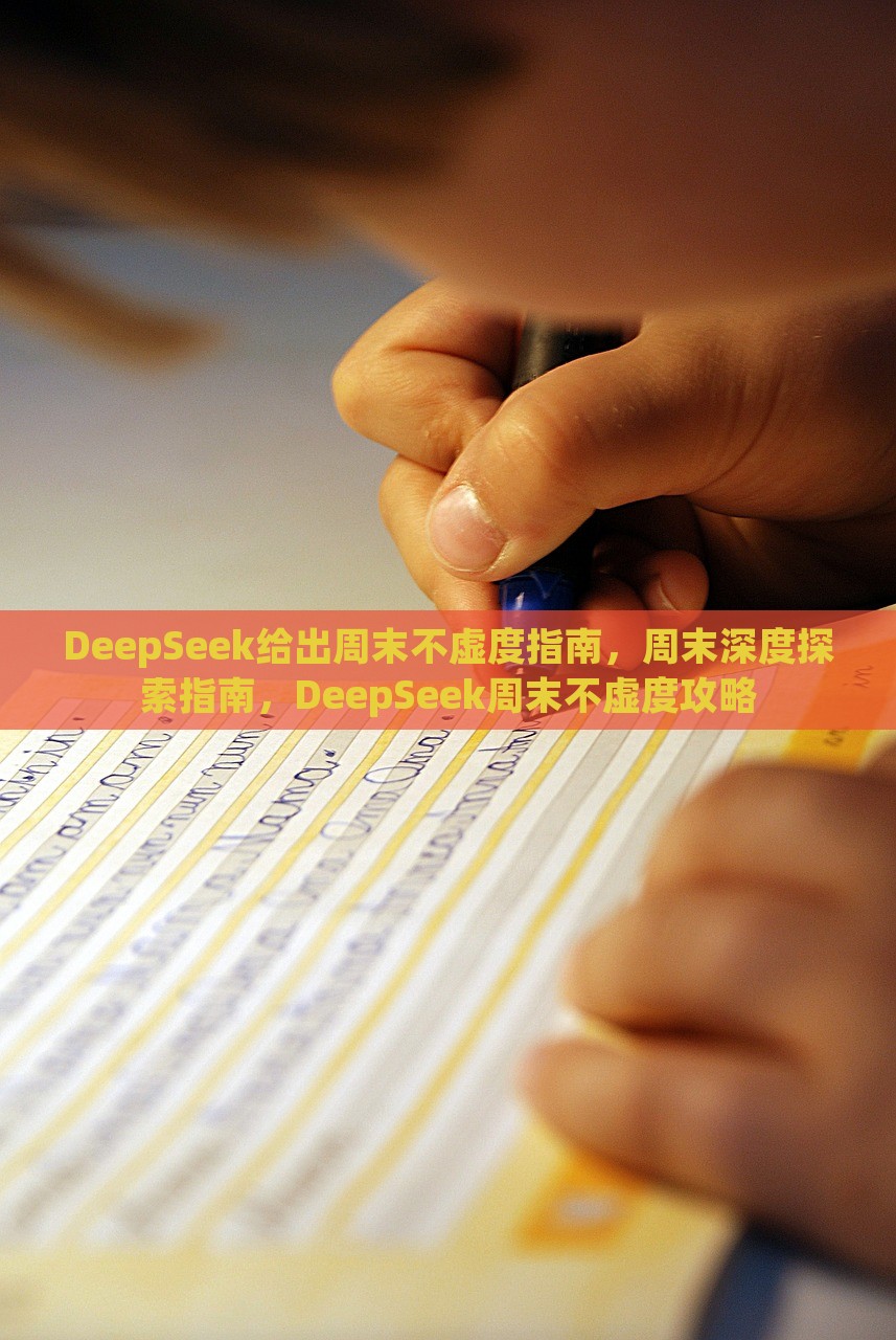 DeepSeek给出周末不虚度指南，周末深度探索指南，DeepSeek周末不虚度攻略，DeepSeek周末深度探索指南，充实度过每一刻