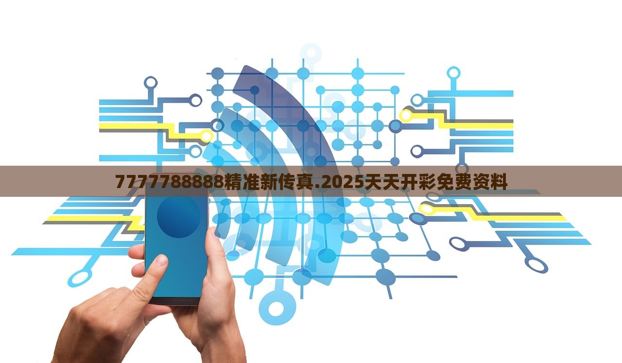 7777788888精准新传真.2025天天开彩免费资料，2025天天开彩免费资料，精准新传真7777788888