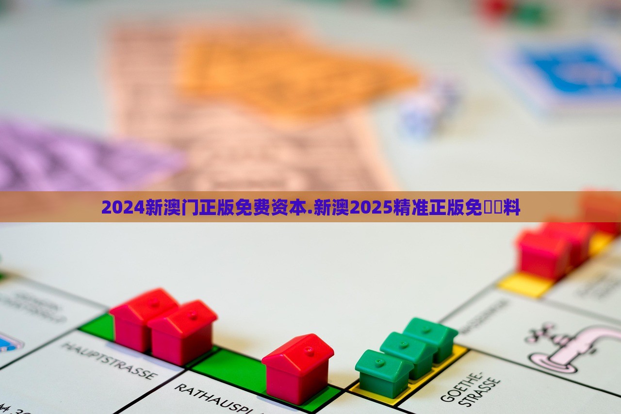 2024新澳门正版免费资本.新澳2025精准正版免費資料，新澳门正版免费资料与精准正版资料分享