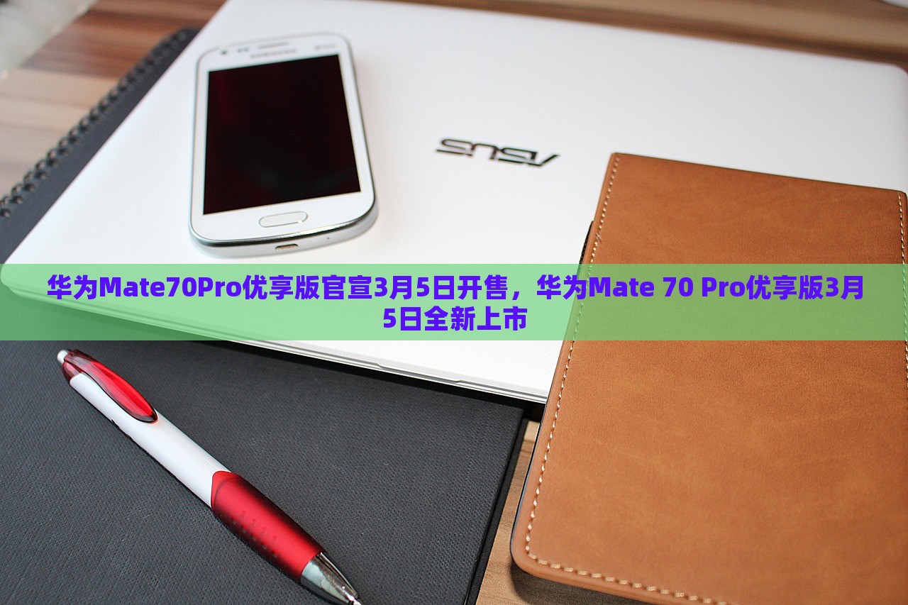 华为Mate70Pro优享版官宣3月5日开售，华为Mate 70 Pro优享版3月5日全新上市，华为Mate 70 Pro优享版官宣，3月5日全新上市，性能升级开启智能生活新篇章