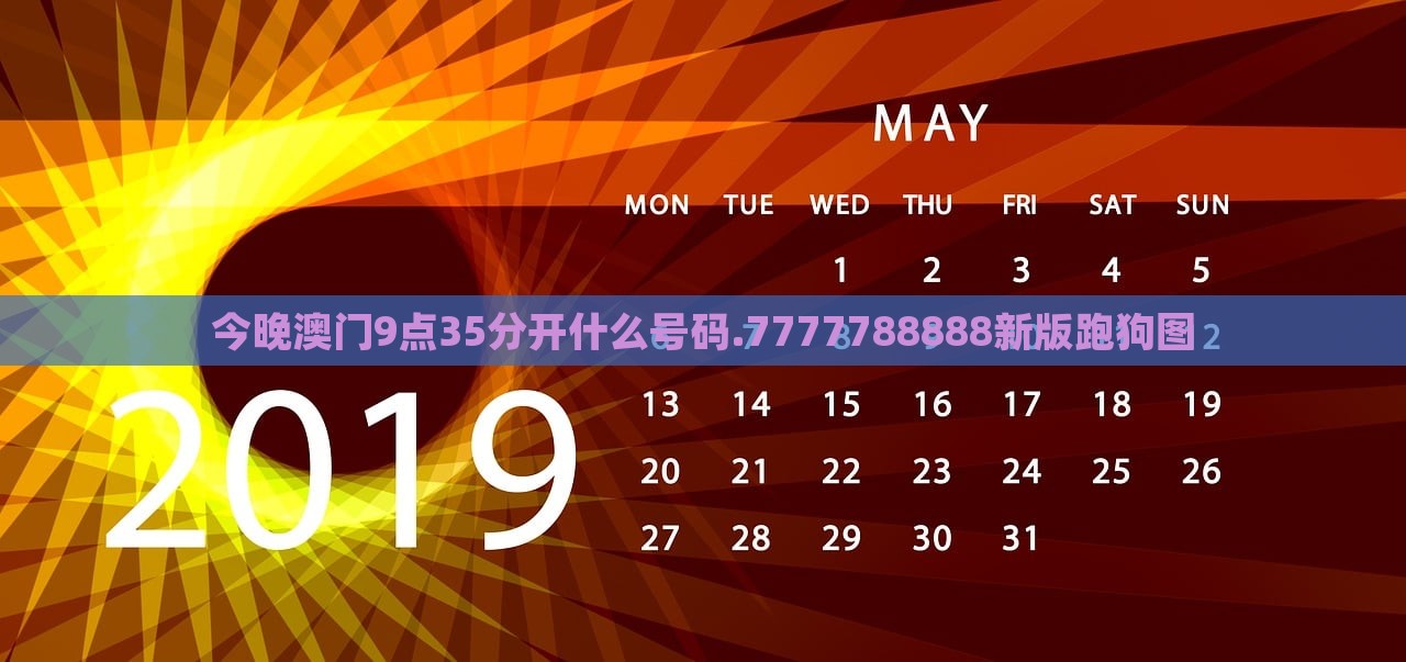 今晚澳门9点35分开什么号码.7777788888新版跑狗图，澳门今晚9点35分开奖号码预测与新版跑狗图7777788888揭秘