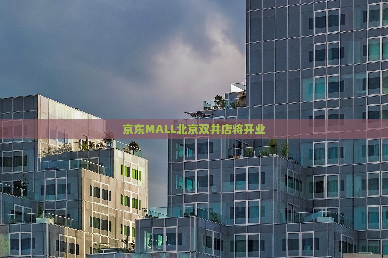 京东MALL北京双井店将开业，京东MALL北京双井店盛大开业