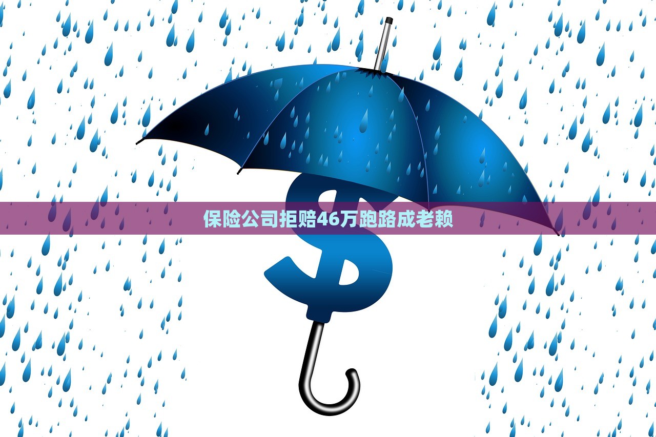 保险公司拒赔46万跑路成老赖，保险公司拒赔引发争议，涉案金额达46万，责任人成失信老赖