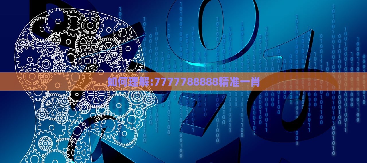 如何理解:7777788888精准一肖，精准解读生肖之谜，揭秘数字组合7777788888预测一肖的秘密