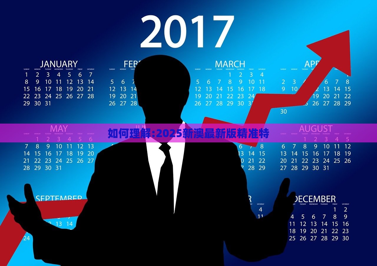 如何理解:2025新澳最新版精准特，2025新澳最新版精准特深度解读