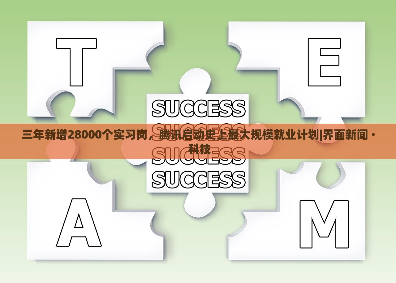 三年新增28000个实习岗，腾讯启动史上最大规模就业计划|界面新闻 · 科技