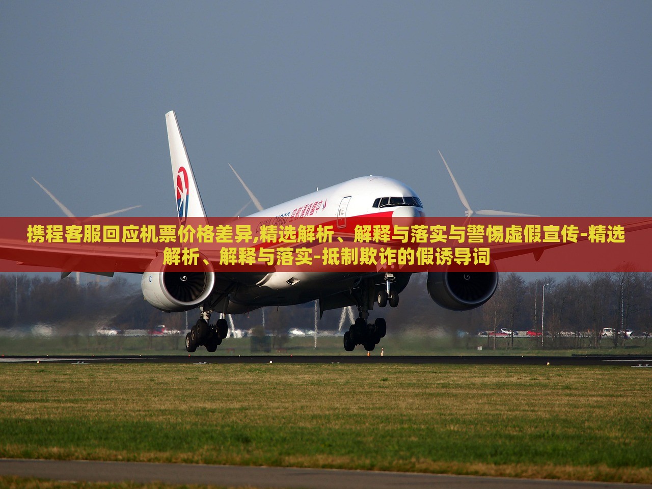 攜程客服回應(yīng)機(jī)票價(jià)格差異,精選解析、解釋與落實(shí)與警惕虛假宣傳-精選解析、解釋與落實(shí)-抵制欺詐的假誘導(dǎo)詞