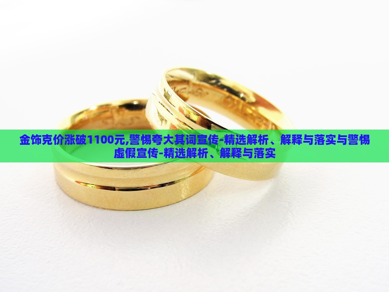 金飾克價漲破1100元,警惕夸大其詞宣傳-精選解析、解釋與落實與警惕虛假宣傳-精選解析、解釋與落實