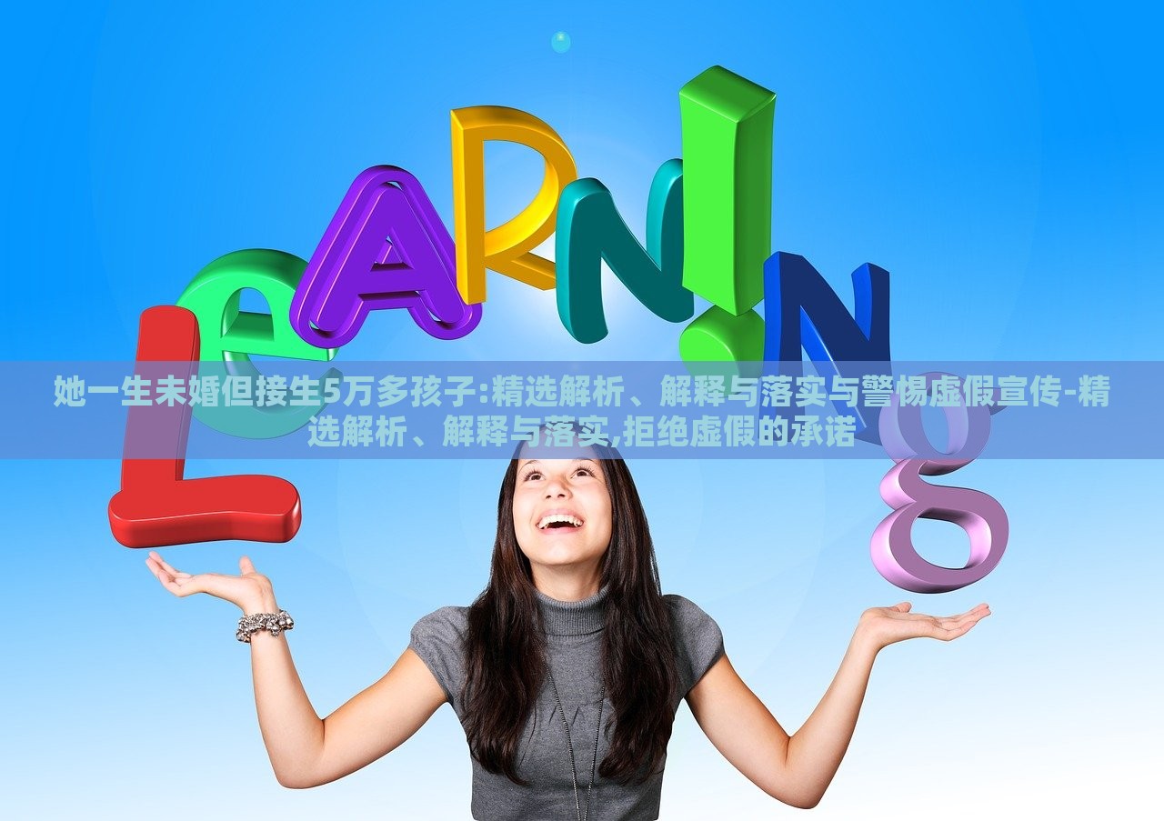 她一生未婚但接生5萬多孩子:精選解析、解釋與落實(shí)與警惕虛假宣傳-精選解析、解釋與落實(shí),拒絕虛假的承諾