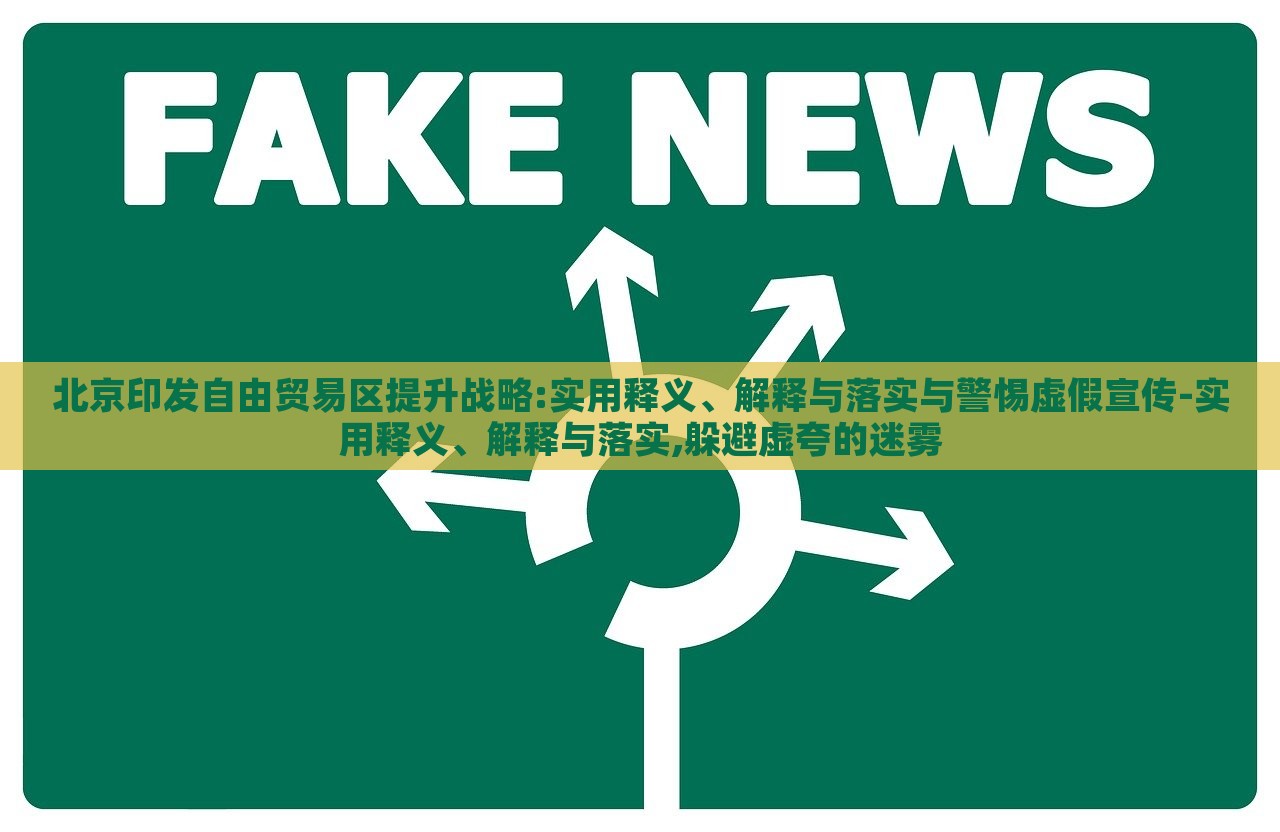 北京印發(fā)自由貿(mào)易區(qū)提升戰(zhàn)略:實(shí)用釋義、解釋與落實(shí)與警惕虛假宣傳-實(shí)用釋義、解釋與落實(shí),躲避虛夸的迷霧