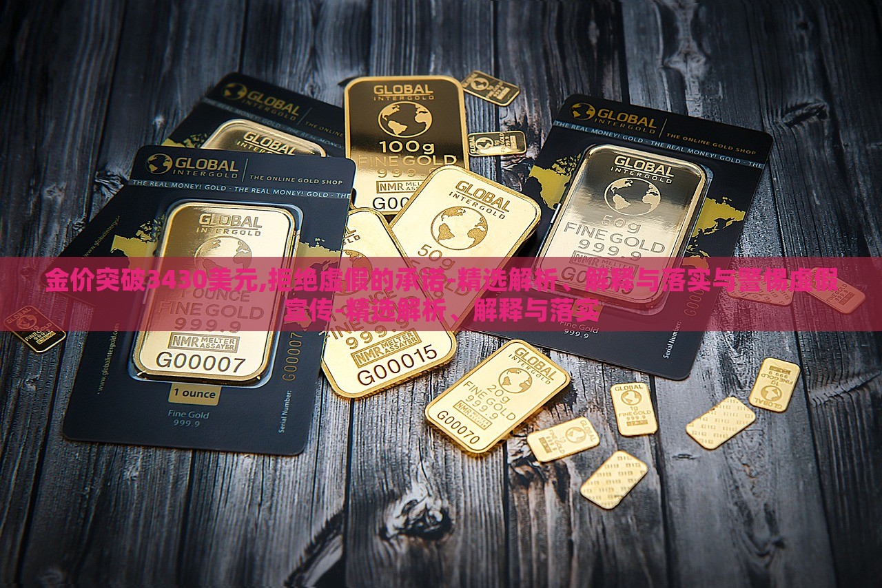 金价突破3430美元,拒绝虚假的承诺-精选解析、解释与落实与警惕虚假宣传-精选解析、解释与落实