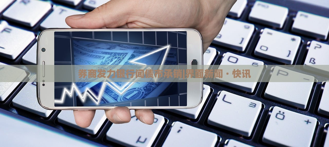 券商發(fā)力銀行間債市承銷|界面新聞 · 快訊