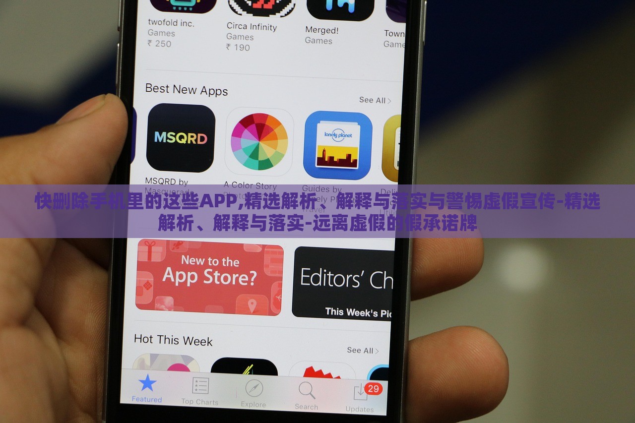 快刪除手機里的這些APP,精選解析、解釋與落實與警惕虛假宣傳-精選解析、解釋與落實-遠離虛假的假承諾牌