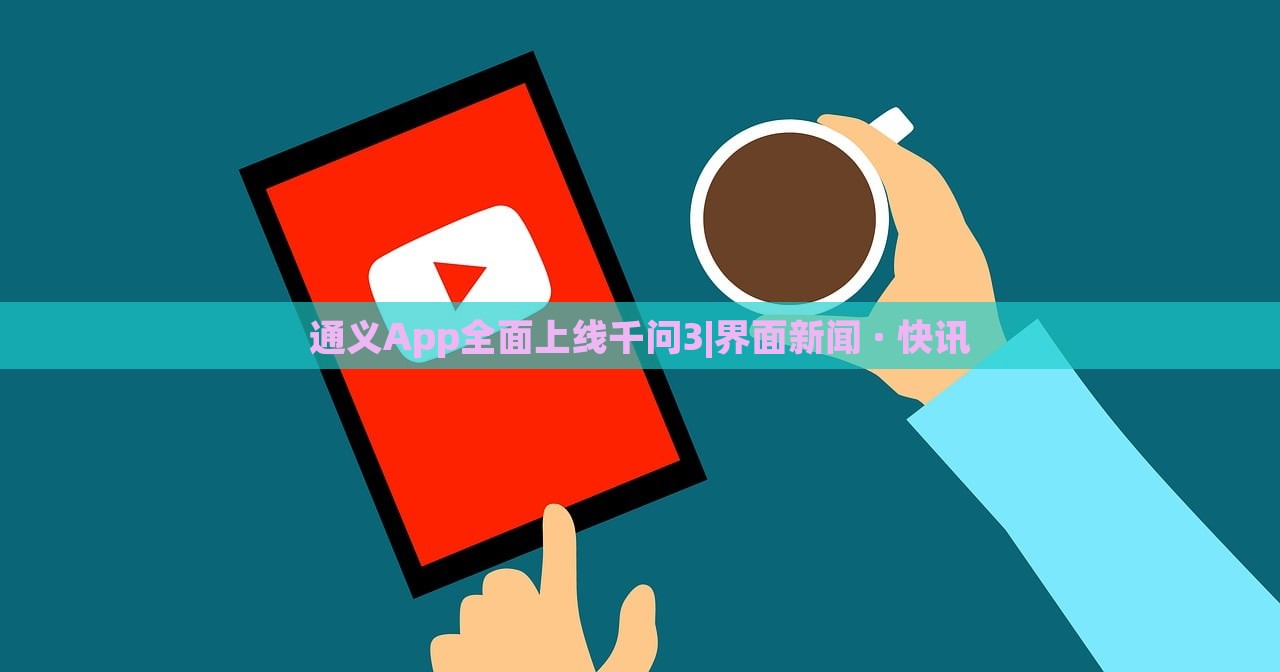 通義App全面上線千問(wèn)3|界面新聞 · 快訊