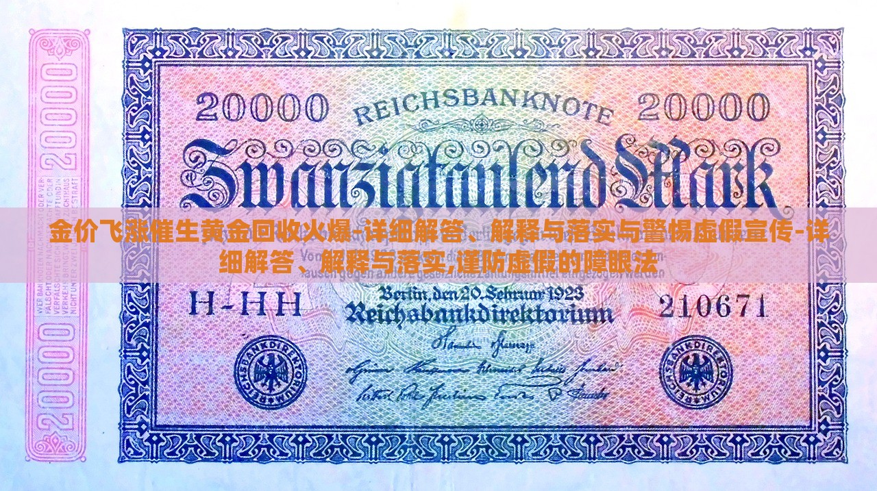 金價飛漲催生黃金回收火爆-詳細(xì)解答、解釋與落實(shí)與警惕虛假宣傳-詳細(xì)解答、解釋與落實(shí),謹(jǐn)防虛假的障眼法