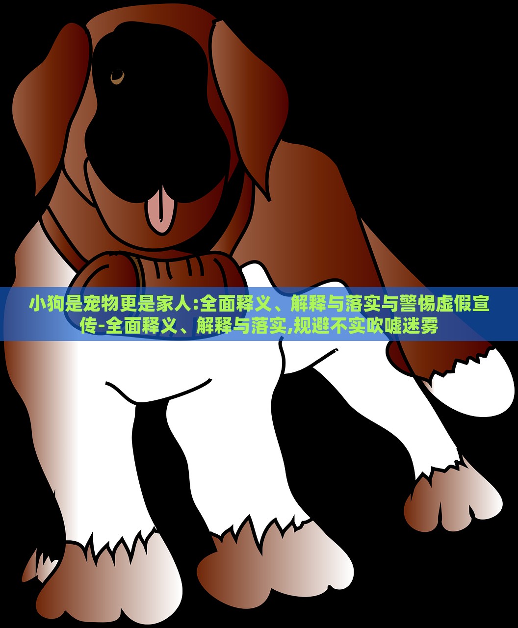 小狗是寵物更是家人:全面釋義、解釋與落實(shí)與警惕虛假宣傳-全面釋義、解釋與落實(shí),規(guī)避不實(shí)吹噓迷霧