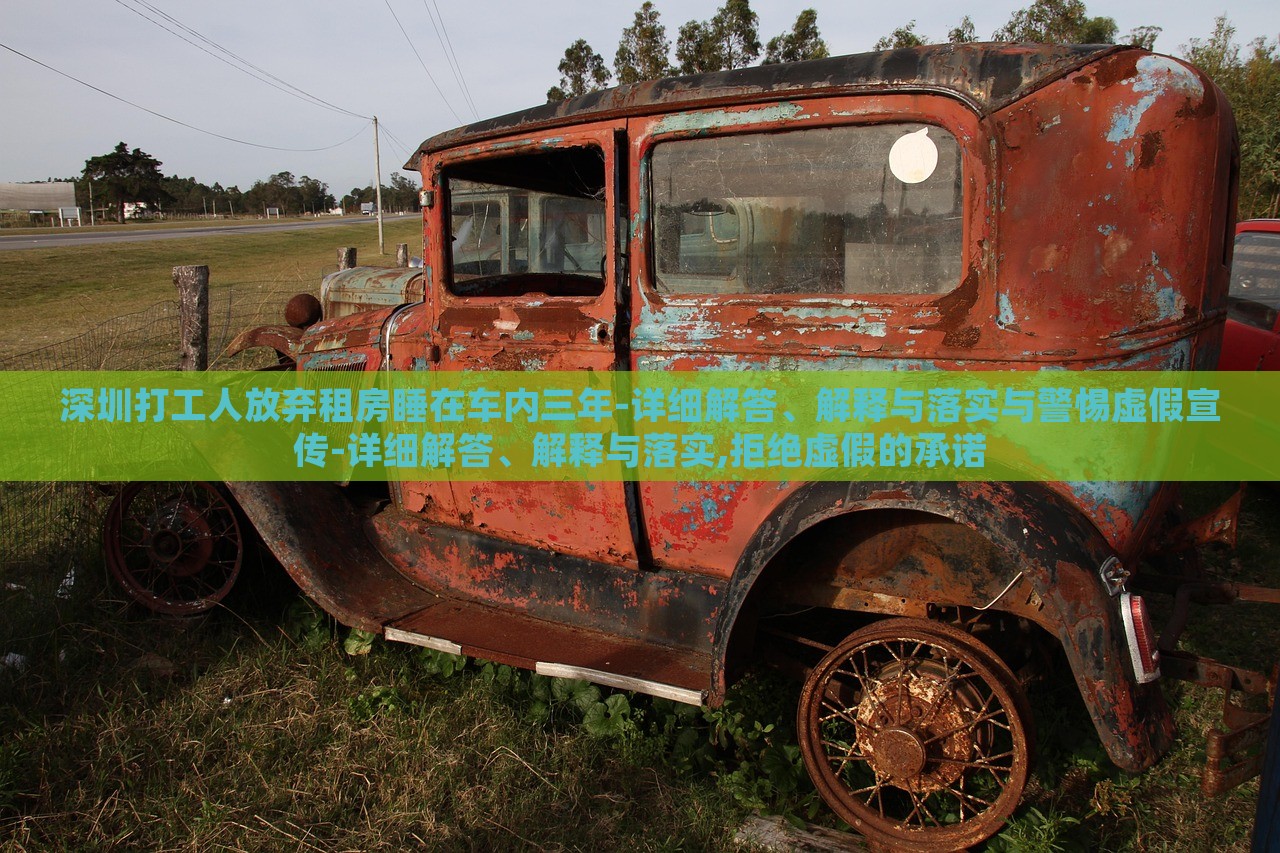 深圳打工人放棄租房睡在車內(nèi)三年-詳細解答、解釋與落實與警惕虛假宣傳-詳細解答、解釋與落實,拒絕虛假的承諾